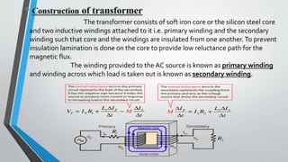 Principle of operation :-
The Principle of Operation of transformer is
based Upon Faraday’s Laws of Electromagnetic Induct...