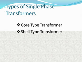 Types of Single Phase
Transformers
Core Type Transformer
Shell Type Transformer
 
