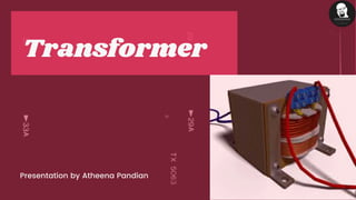 Transformer
Presentation by Atheena Pandian
 