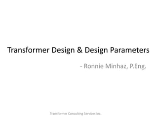 Transformer Design & Design Parameters
- Ronnie Minhaz, P.Eng.
Transformer Consulting Services Inc.
 