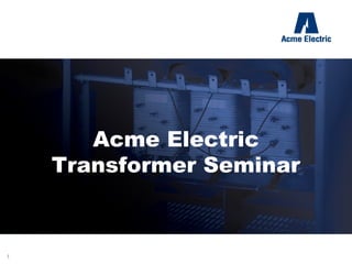 Acme Electric
Transformer Seminar
Buck Boost Transformers
 