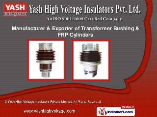Manufacturer & Exporter of Transformer Bushing &
                 FRP Cylinders
 