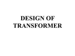 DESIGN OF
TRANSFORMER
 