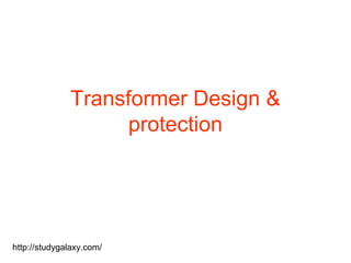 Transformer Design &
                    protection




http://studygalaxy.com/
 