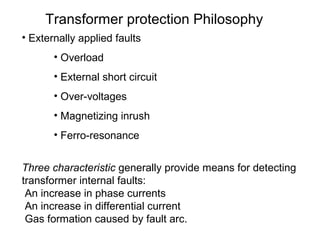 Transformer protection Philosophy

All type of liquid insulated transformers are more or less
amenable to same or similar ...