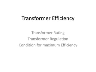 Transformer Efficiency
Transformer Rating
Transformer Regulation
Condition for maximum Efficiency
 