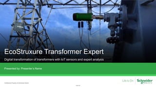 Internal
EcoStruxure Transformer Expert
Digital transformation of transformers with IoT sensors and expert analysis
Presented by: Presenter’s Name
Confidential Property of Schneider Electric
 