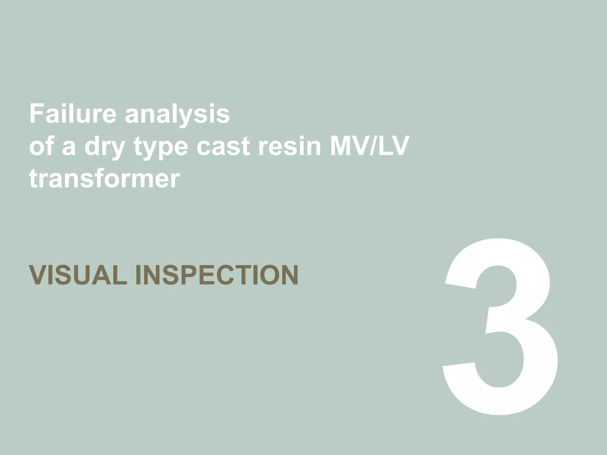 Failure analysis
of a dry type cast resin MV/LV
transformer
VISUAL INSPECTION
 