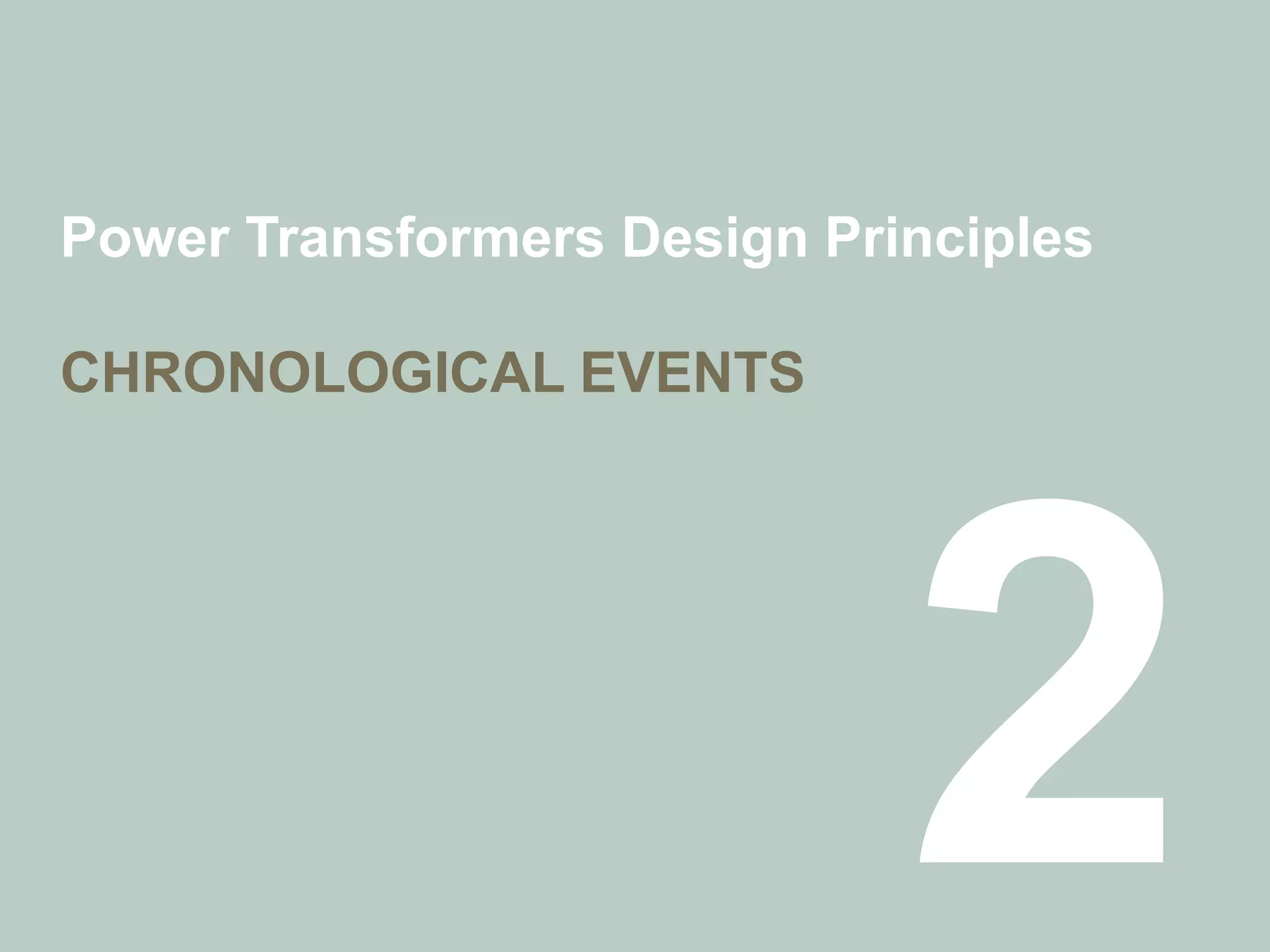 Power Transformers Design Principles
CHRONOLOGICAL EVENTS
 