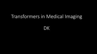 Transformers in Medical Imaging
DK
 