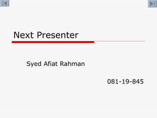 Next Presenter Syed Afiat Rahman 081-19-845 