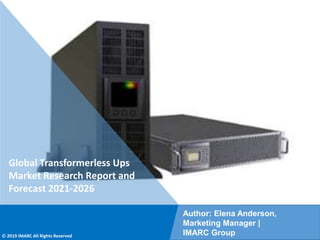 Copyright © IMARC Service Pvt Ltd. All Rights Reserved
Global Transformerless Ups
Market Research Report and
Forecast 2021-2026
Author: Elena Anderson,
Marketing Manager |
IMARC Group
© 2019 IMARC All Rights Reserved
 