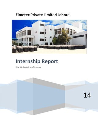 Elmetec Private Limited Lahore 
14 
Internship Report 
The University of Lahore 
 
