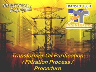 Transformer Oil Purification
/ Filtration Process /
Procedure
 