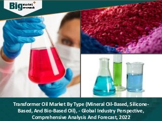 Transformer Oil Market By Type (Mineral Oil-Based, Silicone-
Based, And Bio-Based Oil), - Global Industry Perspective,
Comprehensive Analysis And Forecast, 2022
 