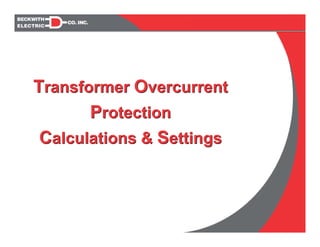 Transformer Calculations
Transformer Overcurrent
Protection
Calculations & Settings
Transformer Overcurrent
Protection
Calculations & Settings
 