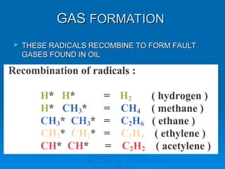 GAS
GAS FORMATION
FORMATION
 THESE RADICALS RECOMBINE TO FORM FAULT
THESE RADICALS RECOMBINE TO FORM FAULT
GASES FOUND IN OIL
GASES FOUND IN OIL
 