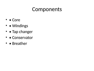 Components
• • Core
• • Windings
• • Tap changer
• • Conservator
• • Breather
 