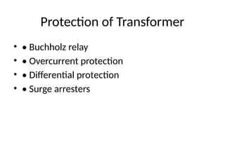 Protection of Transformer
• • Buchholz relay
• • Overcurrent protection
• • Differential protection
• • Surge arresters
 