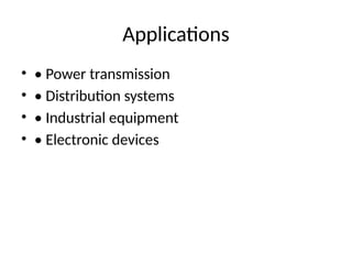 Applications
• • Power transmission
• • Distribution systems
• • Industrial equipment
• • Electronic devices
 