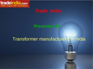 Trade India
Presented By
Transformer manufacturers in India
 