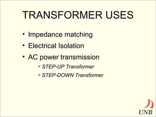 TRANSFORMER USES
• Impedance matching
• Electrical Isolation
• AC power transmission
 STEP-UP

Transformer

 STEP-DOWN

Transformer

 