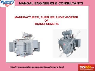 MANGAL ENGINEERS && CCOONNSSUULLTTAANNTTSS 
MANUFACTURER, SUPPLIER AND EXPORTER 
OF 
TRANSFORMERS 
http://www.mangalengineers.com/transformers-.html 
 