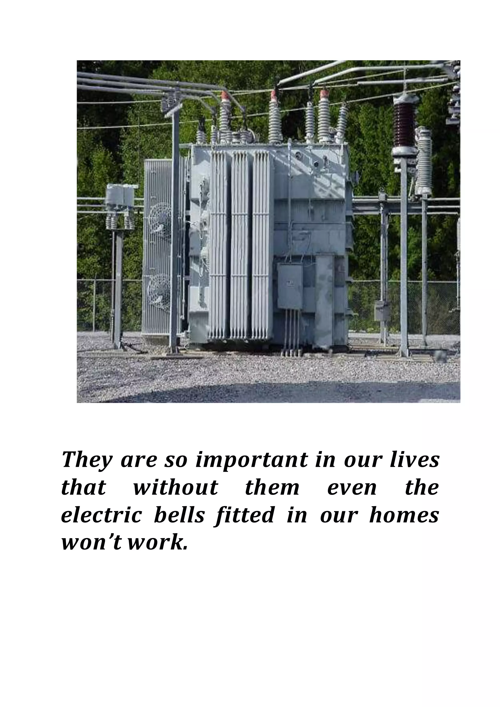 They are so important in our lives
that without them even the
electric bells fitted in our homes
won’t work.
 