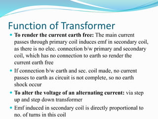 Types of transformer
 Static transformer (step up, step down and even ratio
transformer)
 Variable transformer
 Autotra...