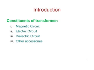 Introduction
Constituents of transformer:
i. Magnetic Circuit
ii. Electric Circuit
iii. Dielectric Circuit
iv. Other accessories
2
 