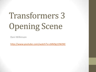 Transformers 3
Opening Scene
Dani Wilkinson
http://www.youtube.com/watch?v=zMk9g1ZWZKE
 