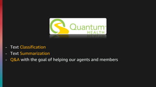 - Text Classification
- Text Summarization
- Q&A with the goal of helping our agents and members
 