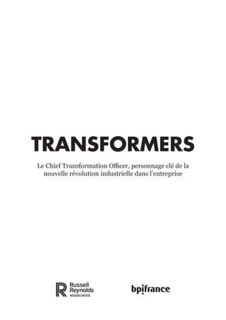 TRANSFORMERS
Le Chief Transformation Officer, personnage clé de la
­nouvelle révolution industrielle dans l’entreprise
 