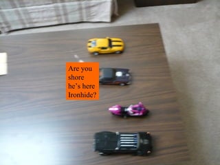 Are you shore he’s here Ironhide? 