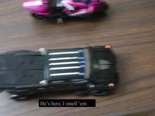 He’s here, I smell ‘em 