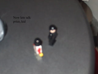 Now lets talk price, kid
