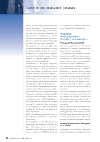 GESTION DES RESSOURCES HUMAINES




                                    En effet, leur rôle n’est pas défini une fois pour    une intégration de ces données dans les entre-
                                    toute et doit évoluer en fonction du contexte         tiens d’évaluation afin de les valoriser.
                                    rencontré. Un manager n’a pas la même feuille
                                    de route avec de jeunes collaborateurs, en
                                                                                          Formation,
                                    phase de montée de compétence, et ce dans un
                                                                                          accompagnement
                                    contexte de croissance interne, qu’avec des col-
                                                                                          et soutien des managers
                                    laborateurs expérimentés qui doivent apprendre
                                    à coopérer avec leurs anciens concurrents.            Promouvoir la subsidiarité
                                    En concertation avec un éventail le plus large        Pour réussir à mettre en œuvre les priorités
                                    possible de managers opérationnels, le comité         managériales, les managers doivent être eux-
                                    de direction établira une liste de «  priorités       mêmes formés et accompagnés.
                                    managériales  ». Il s’agira de trois comporte-        Les accompagner, c’est d’abord les associer le
                                    ments que l’ensemble des managers devront             plus en amont possible au processus de prise
                                    endosser. Les dirigeants s’appliqueront à eux-        de décision sur la nature même des change-
                                    mêmes ces priorités managériales.                     ments à mettre en place, et non uniquement
                                    Chez Proximal, le DRH organise en parallèle           sur leur mise en œuvre opérationnelle.
                                    deux séminaires avec l’aide d’un consultant.          Nous proposons ainsi l’application d’un prin-
                                    L’un est destiné au comité de direction et            cipe de subsidiarité s’opposant au centralisme
                                    l’autre aux managers de différents niveaux            décisionnel. Les décisions doivent toujours
                                    représentant les trois métiers de l’entreprise.       être prises au plus bas niveau possible. Cha-
                                    Ces deux séminaires sont animés avec la même          cun travaille ainsi au niveau de valeur ajoutée
                                    méthodologie, visant à définir et décrire le          maximale et l’on évite la dérive habituelle
                                    plus précisément possible les priorités du rôle       consistant à prendre des décisions sans y
                                    managérial dans la période de changement.             associer le niveau N-1 ou même les lui délé-
                                    En fin de journée, les deux groupes sont ras-         guer, alors qu’il serait tout à fait capable de
                                    semblés et une synthèse commune est réalisée.         les assumer.
                                    La « proximité vis-à-vis des équipes » est la plus    Lors de déménagements, notamment, nous
                                    fréquemment citée dans les deux groupes. Elle         avons parfois observé des comités de direction
                                    fait l’objet d’une description concrète, avec         qui prenaient des décisions concernant des
                                    une réflexion sur ses « indicateurs d’atteinte ».     métiers qu’ils connaissaient mal, au lieu de les
                                    La « qualification et la régulation de la surcharge   leur déléguer, quitte à arbitrer entre différentes
                                    de travail  » est aussi citée dans un contexte        propositions.
                                    où les différences de charge sont apparues            Associer le plus possible le management inter-
                                    notables. Cet axe de travail fait l’objet de la       médiaire aux décisions, et non uniquement
                                    même objectivation.                                   à leur application, sera la meilleure manière
                                    Enfin, « la conduite de réunions participatives et    d’éviter le risque classique d’un sentiment de
                                    pas uniquement descendantes » est citée par les       « courroie de transmission » ou « d’être entre le
                                    deux groupes.                                         marteau et l’enclume » qu’ils évoquent souvent.
                                    La société Proximal a ainsi défini les priorités
                                    managériales sur lesquelles l’ensemble des            Accompagnement des managers
                                                                                          en pratique
                                    lignes hiérarchiques doivent se concentrer.
                                    Reprenant le travail d’objectivation réalisé par      Classiquement, les formations à l’accompa-
                                    rapport à ces priorités, la DRH travaille alors à     gnement du changement expliquent comment


32   Les Cahiers du DRH - n° 184 - Février 2012
 