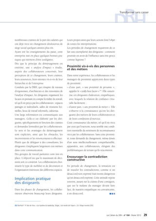 Transformer sans casser




nombreuses craintes de la part des salariés qui                                   Leurs propos ainsi que leurs actions font l’objet
ont déjà vécu un changement douloureux de                                         de toutes les interprétations.
siège social quelques années plus tôt.                                            Les périodes de changement requièrent de ce
Ayant tiré les enseignements du passé, cette                                      fait une exemplarité des dirigeants : comment
entreprise met en place quelques bonnes pra-                                      pourrait-on avoir de l’influence sans être perçu
tiques qui méritent d’être soulignées.                                            comme légitime ?
Dès que le principe du déménagement est
entériné, une «  analyse d’impact  » étudie,                                      Proximité vis-à-vis des personnes
                                                                                  et des métiers
auprès des collaborateurs concernés, leur
perception de ce changement, leurs craintes,                                      Dans notre expérience, les collaborateurs et les
leurs ressources, leurs attentes vis-à-vis de leur                                managers de proximité apprécient deux types
hiérarchie et de l’entreprise.                                                    de proximité :
Conduits par la DRH, qui s’inspire de travaux                                     – d’une part, «  une proximité de personne  »,
d’ergonomes, d’architectes et des remontées de                                      appelée le « teddy bear factor » (4). Elle caracté-
l’analyse d’impact, les dirigeants organisent les                                   rise ces dirigeants chaleureux, empathiques,
locaux en prenant en compte la réalité du travail,                                  avec lesquels la relation de confiance s’ins-
tel qu’il est perçu par les collaborateurs : espaces                                talle facilement ;
partagés et individuels, salles de réunions for-                                  – d’autre part, « une proximité de métier ». Elle
melles, lieux de travail informels, cafeterias.                                     s’observe à la connaissance qu’ont les diri-
Une large information est communiquée aux                                           geants des métiers de leurs collaborateurs et
managers. Celle-ci est élaborée par les diri-                                       de leurs conditions d’exercice.
geants, spécifiquement en fonction des craintes                                   Cette connaissance du métier, tel qu’il est vécu
et demandes formulées par les collaborateurs.                                     par ceux qui l’exercent, nous semble une condi-
Le sens et les avantages du déménagement                                          tion essentielle du sentiment de reconnaissance
sont explicités, ainsi que les obstacles, les                                     vécu par les collaborateurs. Sans cette proximi-
inconvénients et les renoncements à effectuer.                                    té, toute demande de changement, même douée
Plutôt que de déléguer à des consultants, les                                     d’un sens intellectuellement compréhensible,
dirigeants s’impliquent largement eux-mêmes                                       apparaîtra, aux collaborateurs, éloignée des
dans cette communication.                                                         problématiques de terrain qu’ils rencontrent.
Des groupes de travail paritaires sont mis en
place. L’objectif est que le maximum de déci-                                     Encourager la contradiction
                                                                                  constructive
sions soit co-construit. Les collaborateurs choi-
sissent le type de mobilier et de décoration et                                   En période de changement, la tentation est
l’organisation intérieure des différents espaces.                                 de museler les contradictions, comme si un
                                                                                  désaccord non exprimé était moins dangereux
                                                                                  qu’un désaccord exprimé. Cette attitude repose
Implication pratique
                                                                                  souvent, autant sur la crainte d’une contagion,
des dirigeants
                                                                                  que sur le malaise du manager devant faire
Dans les phases de changement, les collabo-                                       face, de manière empathique ou convaincante,
rateurs observent beaucoup leurs dirigeants.                                      à un désaccord.                           QQQ




(4) Manfred F. R. Kets de Vries, « Les mystères du leadership. Diriger, c’est vendre de l’espoir », Ed. Village mondial 2002.




                                                                                                                                Les Cahiers du DRH - n° 184 - Février 2012   29
 