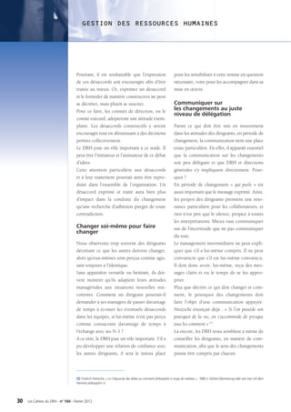 GESTION DES RESSOURCES HUMAINES




                                    Pourtant, il est souhaitable que l’expression                             pour les sensibiliser à cette remise en question
                                    de ces désaccords soit encouragée afin d’être                             nécessaire, voire pour les accompagner dans sa
                                    traitée au mieux. Or, exprimer un désaccord                               mise en œuvre.
                                    et le formuler de manière constructive ne peut
                                    se décréter, mais plutôt se susciter.                                     Communiquer sur
                                    Pour ce faire, les comités de direction, ou le                            les changements au juste
                                                                                                              niveau de délégation
                                    comité exécutif, adopteront une attitude exem-
                                    plaire. Les désaccords constructifs y seront                              Parmi ce qui doit être mis en mouvement
                                    encouragés tout en aboutissant à des décisions                            dans les attitudes des dirigeants, en période de
                                    portées collectivement.                                                   changement, la communication tient une place
                                    Le DRH joue un rôle important à ce stade. Il                              toute particulière. En effet, il apparaît essentiel
                                    peut être l’initiateur et l’animateur de ce débat                         que la communication sur les changements
                                    d’idées.                                                                  soit peu déléguée et que DRH et directions
                                    Cette attention particulière aux désaccords                               générales s’y impliquent directement. Pour-
                                    et à leur traitement pourrait ainsi être repro-                           quoi ?
                                    duite dans l’ensemble de l’organisation. Un                               En période de changement «  qui parle  » est
                                    désaccord exprimé et traité aura bien plus                                aussi important que le message exprimé. Ainsi,
                                    d’impact dans la conduite du changement                                   les propos des dirigeants prennent une réso-
                                    qu’une recherche d’adhésion purgée de toute                               nance particulière pour les collaborateurs, et
                                    contradiction.                                                            rien n’est pire que le silence, propice à toutes
                                                                                                              les interprétations. Mieux vaut communiquer
                                    Changer soi-même pour faire                                               sur de l’incertitude que ne pas communiquer
                                    changer
                                                                                                              du tout.
                                    Nous observons trop souvent des dirigeants                                Le management intermédiaire ne peut expli-
                                    décrétant ce que les autres doivent changer,                              quer que s’il a lui-même compris. Il ne peut
                                    alors qu’eux-mêmes sont perçus comme agis-                                convaincre que s’il est lui-même convaincu.
                                    sant toujours à l’identique.                                              Il doit donc avoir, lui-même, reçu des mes-
                                    Sans apparaître versatile ou hésitant, ils doi-                           sages clairs et eu le temps de se les appro-
                                    vent montrer qu’ils adaptent leurs attitudes                              prier.
                                    managériales aux situations nouvelles ren-                                Plus que décrire ce qui doit changer et com-
                                    contrées. Comment un dirigeant pourrait-il                                ment, le pourquoi des changements doit
                                    demander à ses managers de passer davantage                               faire l’objet d’une communication appuyée.
                                    de temps à écouter les éventuels désaccords                               Nietzsche énonçait déjà : « Si l’on possède son
                                    dans les équipes, si lui-même n’est pas perçu                             pourquoi de la vie, on s’accommode de presque
                                    comme consacrant davantage de temps à                                     tous les comment » (5).
                                    l’échange avec ses N-1 ?                                                  Là encore, les DRH nous semblent à même de
                                    A ce titre, le DRH joue un rôle important. S’il a                         conseiller les dirigeants, en matière de com-
                                    pu développer une relation de confiance avec                              munication, afin que le sens des changements
                                    les autres dirigeants, il sera le mieux placé                             puisse être compris par chacun.




                                    (5) Friedrich Nietzsche, « Le Crépuscule des idoles ou comment philosopher à coups de marteau », 1888 (« Götzen-Dämmerung oder wie man mit dem
                                    Hammer philosophirt »).




30   Les Cahiers du DRH - n° 184 - Février 2012
 