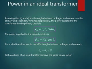 Power in an ideal transformer
Assuming that p and s are the angles between voltages and currents on the
primary and seco...
