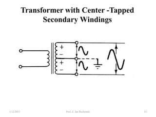 Transformer with Center -Tapped
Secondary Windings
1/12/2023 Prof. Z. Jan Bochynski 33
 