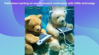 Teddy bears working on new AI research underwater with 1990s technology
 
