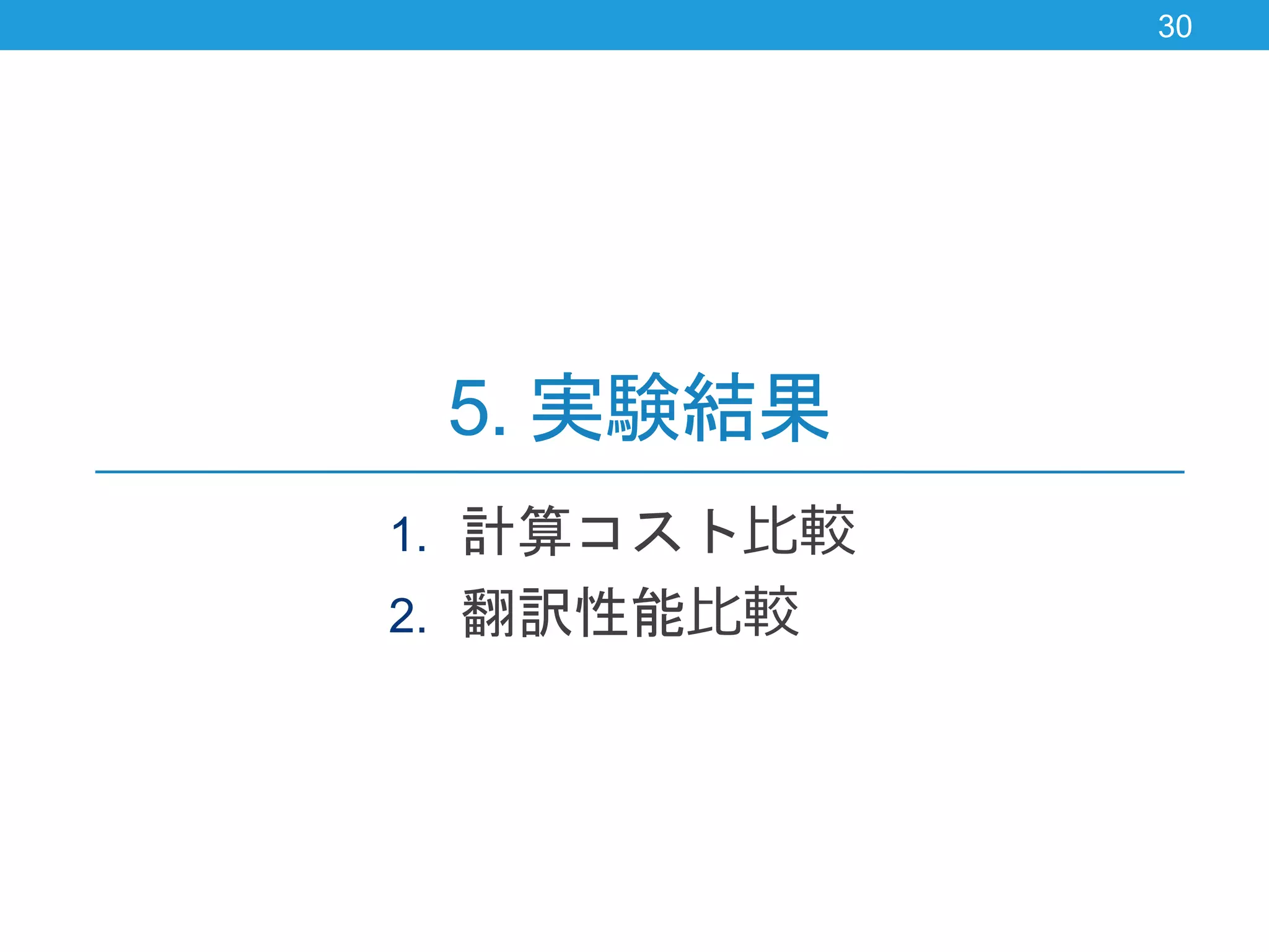5. 実験結果
1. 計算コスト比較
2. 翻訳性能比較
30
 