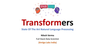Transformers
State Of The Art Natural Language Processing
Nilesh Verma
Full Stack Data Scientist
(Amlgo Labs India)
 