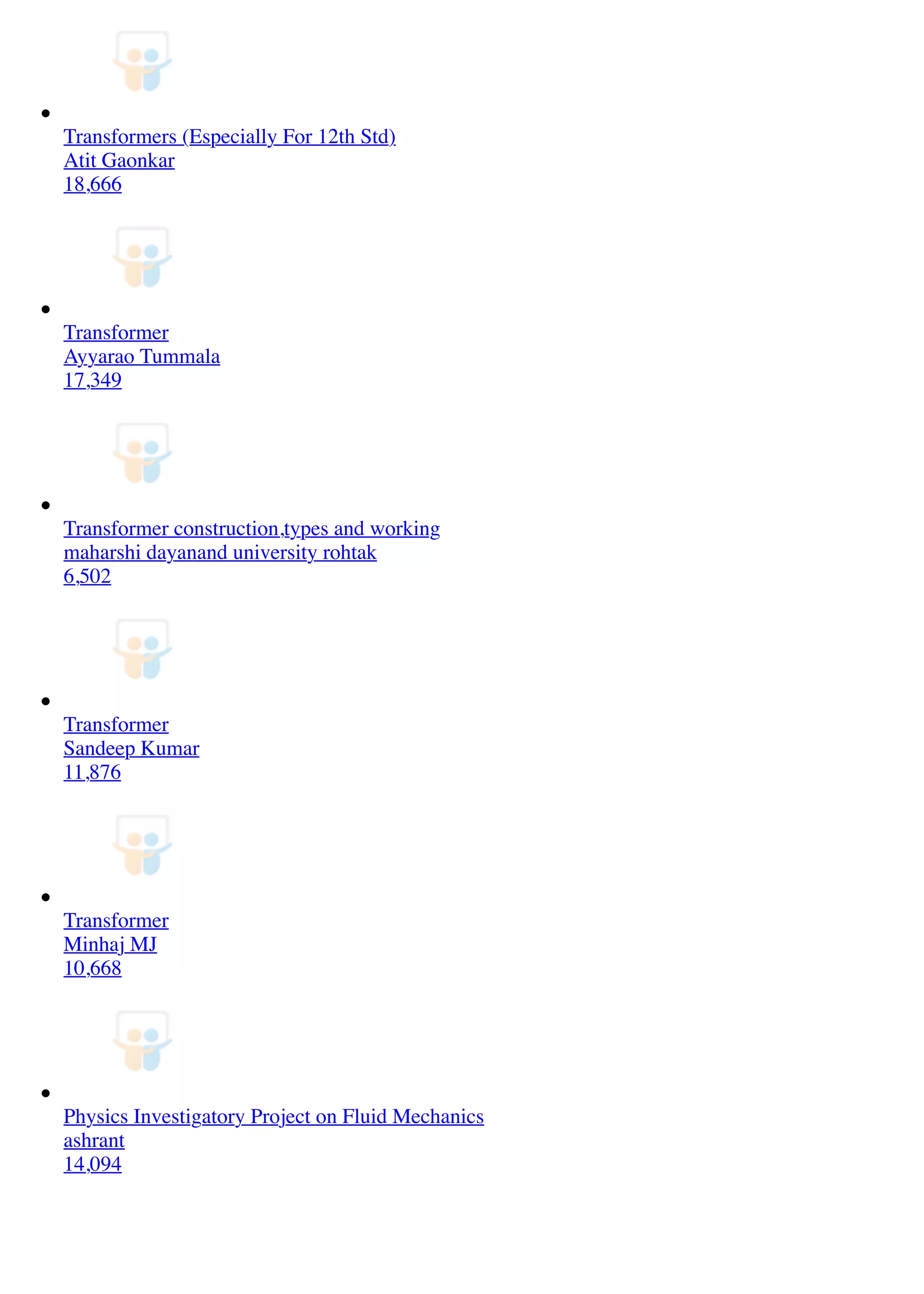 Transformers (Especially For 12th Std)
Atit Gaonkar
18,666
Transformer
Ayyarao Tummala
17,349
Transformer construction,types and working
maharshi dayanand university rohtak
6,502
Transformer
Sandeep Kumar
11,876
Transformer
Minhaj MJ
10,668
Physics Investigatory Project on Fluid Mechanics
ashrant
14,094
 