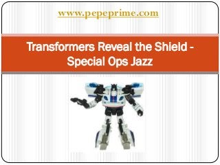 www.pepeprime.com


Transformers Reveal the Shield -
        Special Ops Jazz
 
