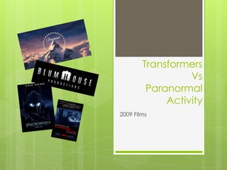 Transformers
Vs
Paranormal
Activity
2009 Films
 