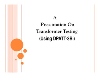 A
  Presentation On
Transformer Testing
 (Using DPATT-3Bi)
 