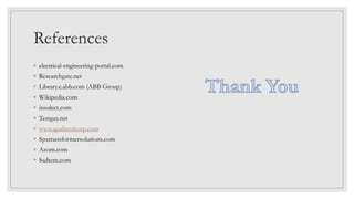 References
◦ electrical-engineering-portal.com
◦ Researchgate.net
◦ Library.e.abb.com (ABB Group)
◦ Wikipedia.com
◦ insulect.com
◦ Testguy.net
◦ www.qualitrolcorp.com
◦ Spxtransformersolutions.com
◦ Azom.com
◦ Sadtem.com
 