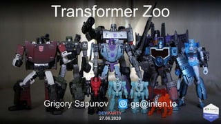 Transformer Zoo
Grigory Sapunov
DEVPARTY
27.06.2020
gs@inten.to
 